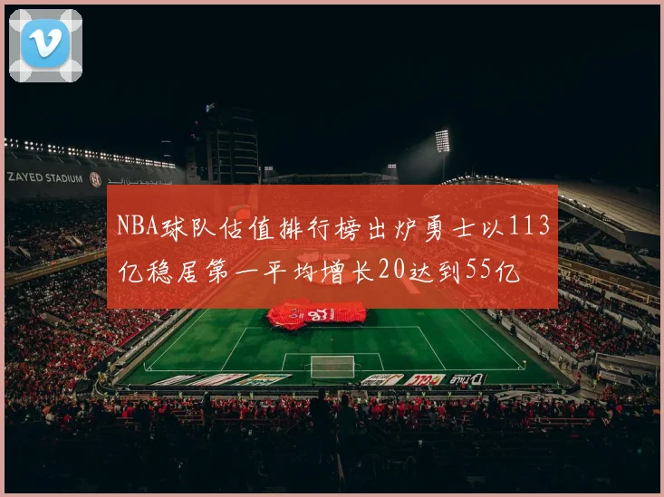 NBA球队估值排行榜出炉勇士以113亿稳居第一平均增长20达到55亿